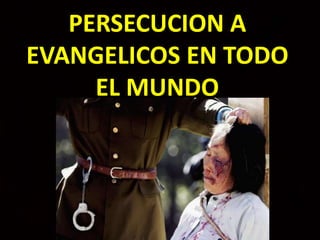 PERSECUCION A
EVANGELICOS EN TODO
EL MUNDO
 