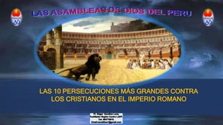 LAS 10 PERSECUCIONES MÁS GRANDES CONTRA
LOS CRISTIANOS EN EL IMPERIO ROMANO
 