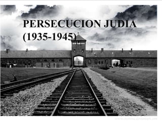 PERSECUCION JUDIA PERSECUCION JUDIA    (1935-1945) 