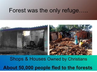 Forest was the only refuge…..




  Shops & Houses Owned by Christians
About 50,000 people fled to the forests
 