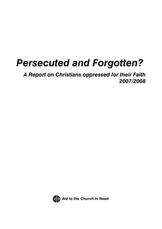 Persecuted and Forgotten?
 A Report on Christians oppressed for their Faith
                                      2007/2008
 