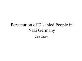 Persecution of Disabled People in Nazi Germany Zoe Gross 