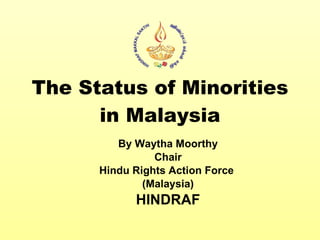 The Status of Minorities in Malaysia By Waytha Moorthy Chair Hindu Rights Action Force  (Malaysia) HINDRAF 