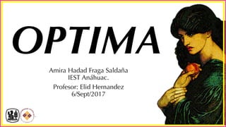 Amira Hadad Fraga Saldaña
IEST Anáhuac.
Profesor: Elid Hernandez
6/Sept/2017
OPTIMA
 