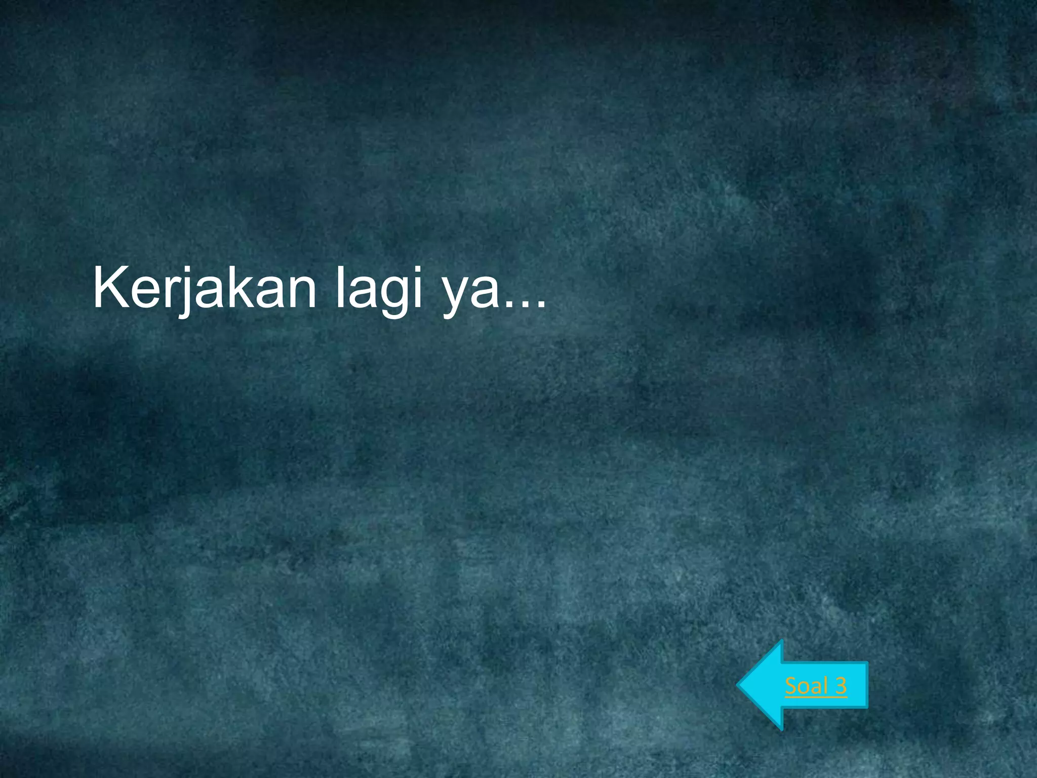 Kerjakan lagi ya...
Soal 3
 