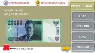 Pernah melihat
uang Rp20.000,00 ?
Klik untuk keluar
FKIP Matematika Universitas Sriwijaya
 