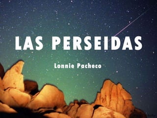LAS PERSEIDAS Wally Pacholka Lonnie Pacheco 