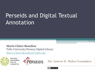 Perseids and Digital Textual
Annotation
Marie-Claire Beaulieu
Tufts University/Perseus Digital Library
Marie-Claire.Beaulieu@Tufts.edu
 