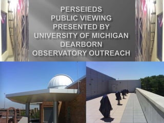 PERSEIEDS Public viewingpresented byUniversity of michigandearbornobservatory outreach
