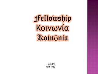 Fellowship
Κοιμωμία
Koinōnia

     Dasar:
   Yoh 17:21
 
