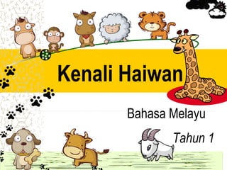 Kenali Haiwan
       Bahasa Melayu
              Tahun 1
 