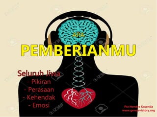 APA
PEMBERIANMU
Seluruh Jiwa
- Pikiran
- Perasaan
- Kehendak
- Emosi Pst Hendra Kasenda
www.gerejavictory.org
 