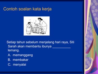 Contoh soalan kata kerja




 Setiap tahun sebelum menjelang hari raya, Siti
  Sarah akan membantu ibunya __________
  lemang.
  A. memanggang
  B. membakar
  C. menyalai
 