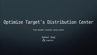 Optimize Target’s Distribution Center
Gyeoul Jung
Find optimal location using python
JungWinter
 