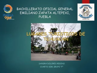 BACHILLERATO OFICIAL GENERAL
EMILIANO ZAPATA ALTEPEXI,
PUEBLA
SANDRA DOLORES REGINO
CUARTO SEM. GRUPO “F”
 