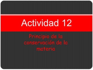Principio de la conservación de la materia Actividad 12 