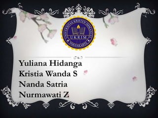 Yuliana Hidanga
Kristia Wanda S
Nanda Satria
Nurmawati Z

 