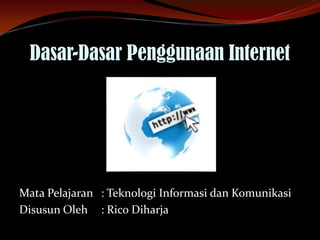 Dasar-Dasar Penggunaan Internet




Mata Pelajaran : Teknologi Informasi dan Komunikasi
Disusun Oleh : Rico Diharja
 