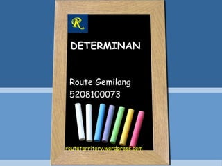DETERMINAN


 Route Gemilang
 5208100073




routeterritory.wordpress.com
 