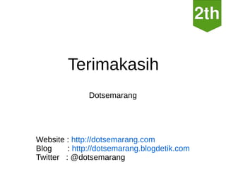 Terimakasih
              Dotsemarang




Website : http://dotsemarang.com
Blog     : http://dotsemarang.blogdetik.com
Twitter : @dotsemarang
 