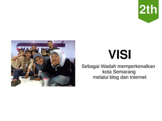 VISI
Sebagai Wadah memperkenalkan
        kota Semarang
    melalui blog dan Internet
 