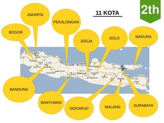 JAKARTA                        11 KOTA
                  PEKALONGAN

BOGOR
                                           SOLO   MADURA
                               JOGJA




BANDUNG


             BANYUMAS
                                         MALANG   SURABAYA
                        SIDOARJO
 