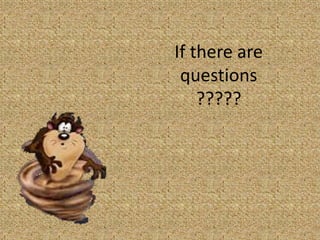 If there are 
questions 
????? 
