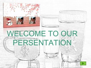 WELCOME TO OUR 
PERSENTATION 
12/10/14 
 