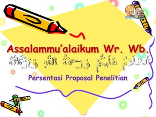 Assalammu’alaikum Wr. Wb.
Persentasi Proposal Penelitian
 