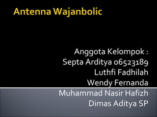 Anggota Kelompok : Septa Arditya 06523189 Luthfi Fadhilah Wendy Fernanda Muhammad Nasir Hafizh Dimas Aditya SP 