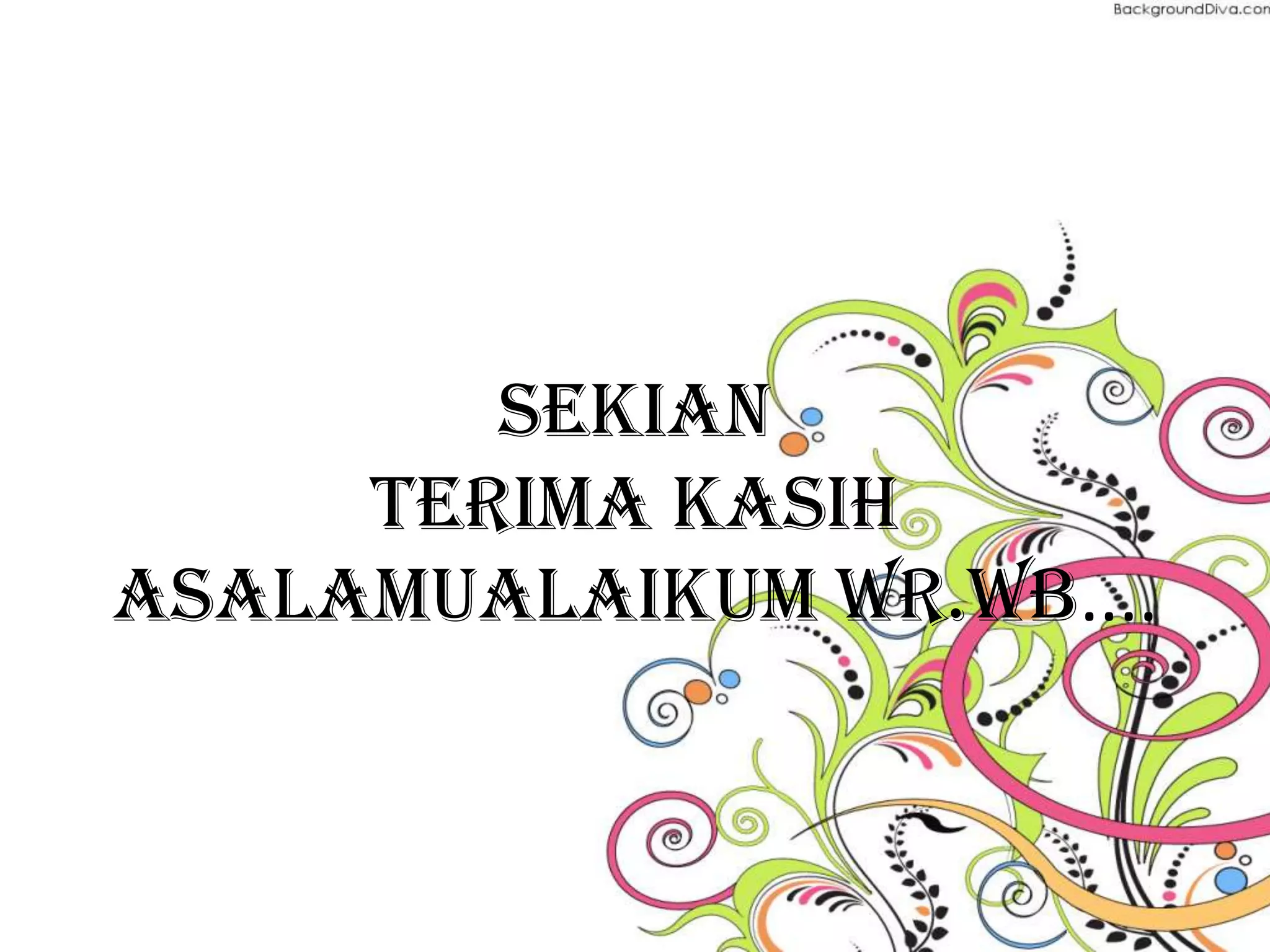 Sekian
terima kasih
asalamualaikum Wr.Wb....
 