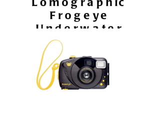 Lomographic Frogeye Underwater 