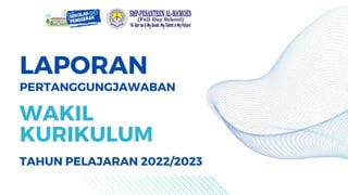 LAPORAN
WAKIL
KURIKULUM
PERTANGGUNGJAWABAN
TAHUN PELAJARAN 2022/2023
 