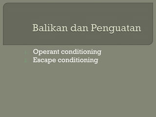 1.   Operant conditioning
2.   Escape conditioning
 
