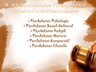  Pendekatan Psikologis
 Pendekatan Sosial-Kultural
     Pendekatan Religik
     Pendekatan Historis
   Pendekatan Komparatif
    Pendekatan Filosofis
 