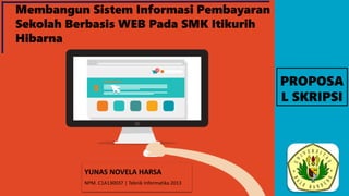 Membangun Sistem Informasi Pembayaran
Sekolah Berbasis WEB Pada SMK Itikurih
Hibarna
YUNAS NOVELA HARSA
NPM. C1A130037 | Teknik Informatika 2013
PROPOSA
L SKRIPSI
 