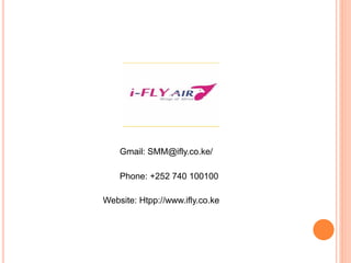 Gmail: SMM@ifly.co.ke/
Phone: +252 740 100100
Website: Htpp://www.ifly.co.ke
 