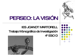 PERSEO: LA VISIÓN IES JOANOT MARTORELL Trabajo Monográfico de Investigación 4º ESO D 