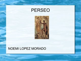PERSEO NOEMI LOPEZ MORADO 