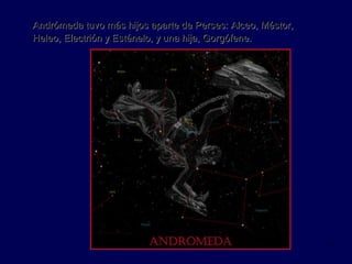 Andrómeda tuvo más hijos aparte de Perses: Alceo, Méstor, Heleo, Electrión y Esténelo, y una hija, Gorgófene. 