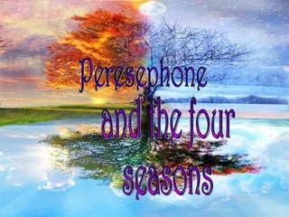 Peresephone and the four  seasons 