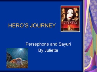 HERO’S JOURNEY Persephone and Sayuri By Juliette 