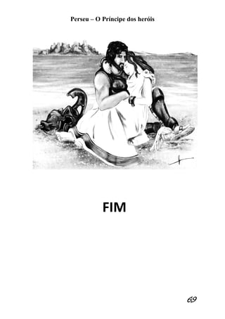 Perseu – O Príncipe dos heróis 
69 
FIM 
 