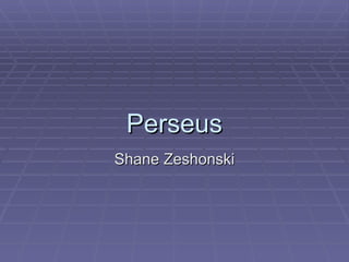 Perseus Shane Zeshonski 