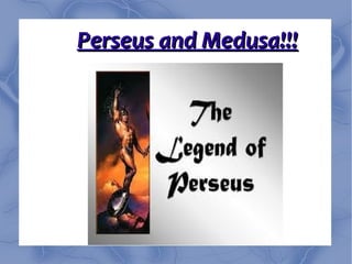 PerseusPerseus andand Medusa!!!Medusa!!!
 