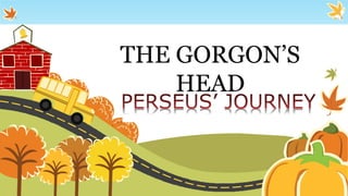 THE GORGON’S
HEAD
Puttu Guru Prasad
 