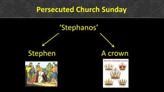 ‘Stephanos’ 
Persecuted Church Sunday 
Stephen 
A crown  