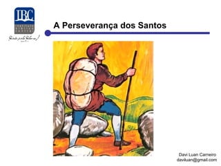 A Perseverança dos Santos 
Davi Luan Carneiro 
daviluan@gmail.com 
 