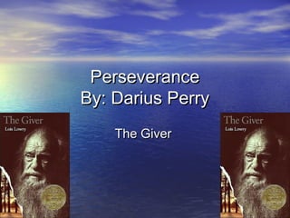 Perseverance
By: Darius Perry
    The Giver
 