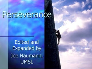 Edited and
Expanded by
Joe Naumann,
UMSL
Perseverance
 